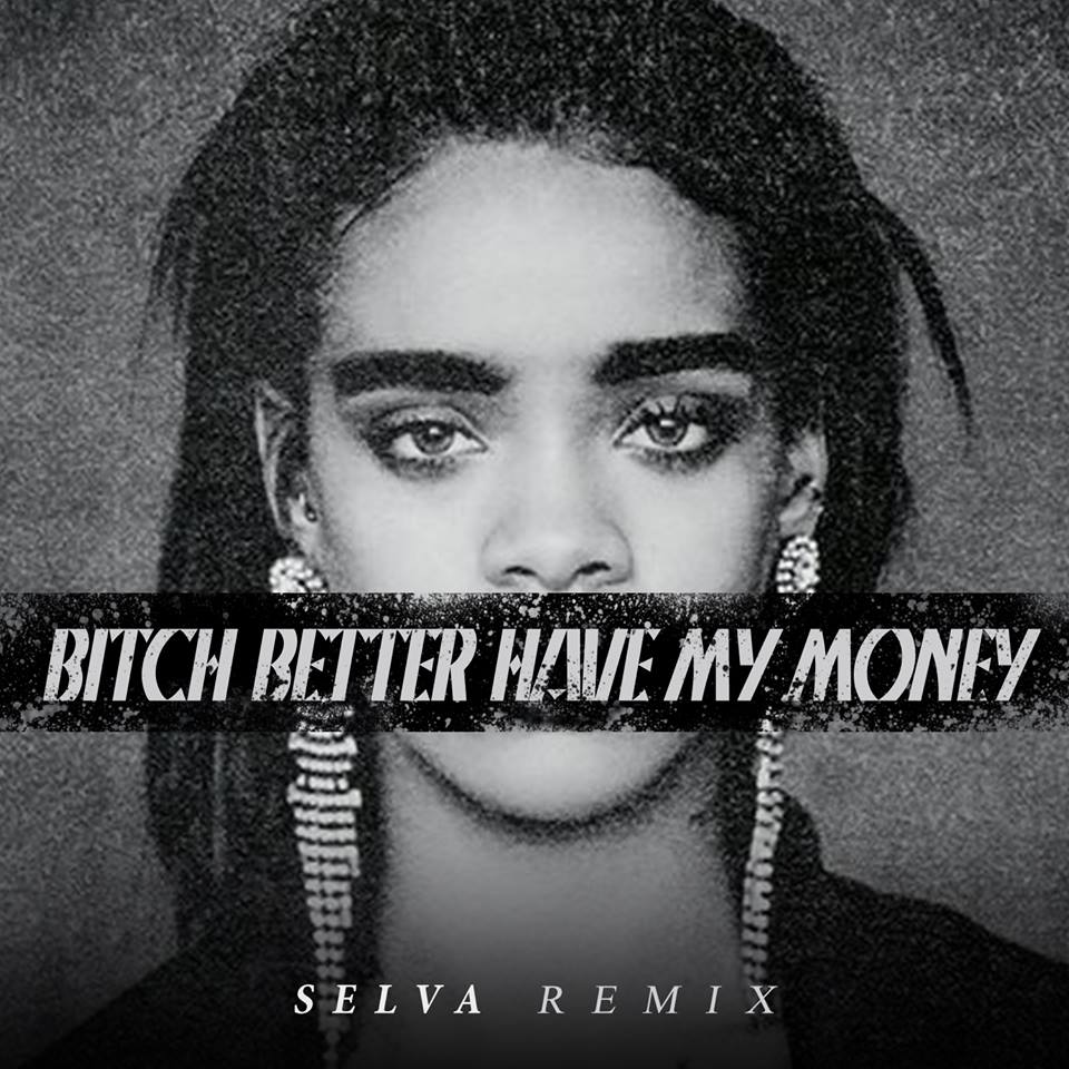 we-are-selva-rihanna-bitch-better-have-my-money-houseando-remix (2)